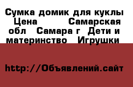 Сумка домик для куклы › Цена ­ 500 - Самарская обл., Самара г. Дети и материнство » Игрушки   
